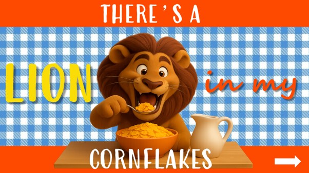 There's a Lion in my Cornflakes